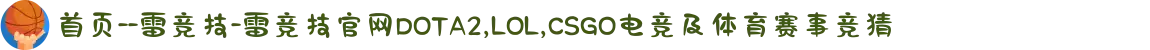 首页--雷竞技-雷竞技官网DOTA2,LOL,CSGO电竞及体育赛事竞猜